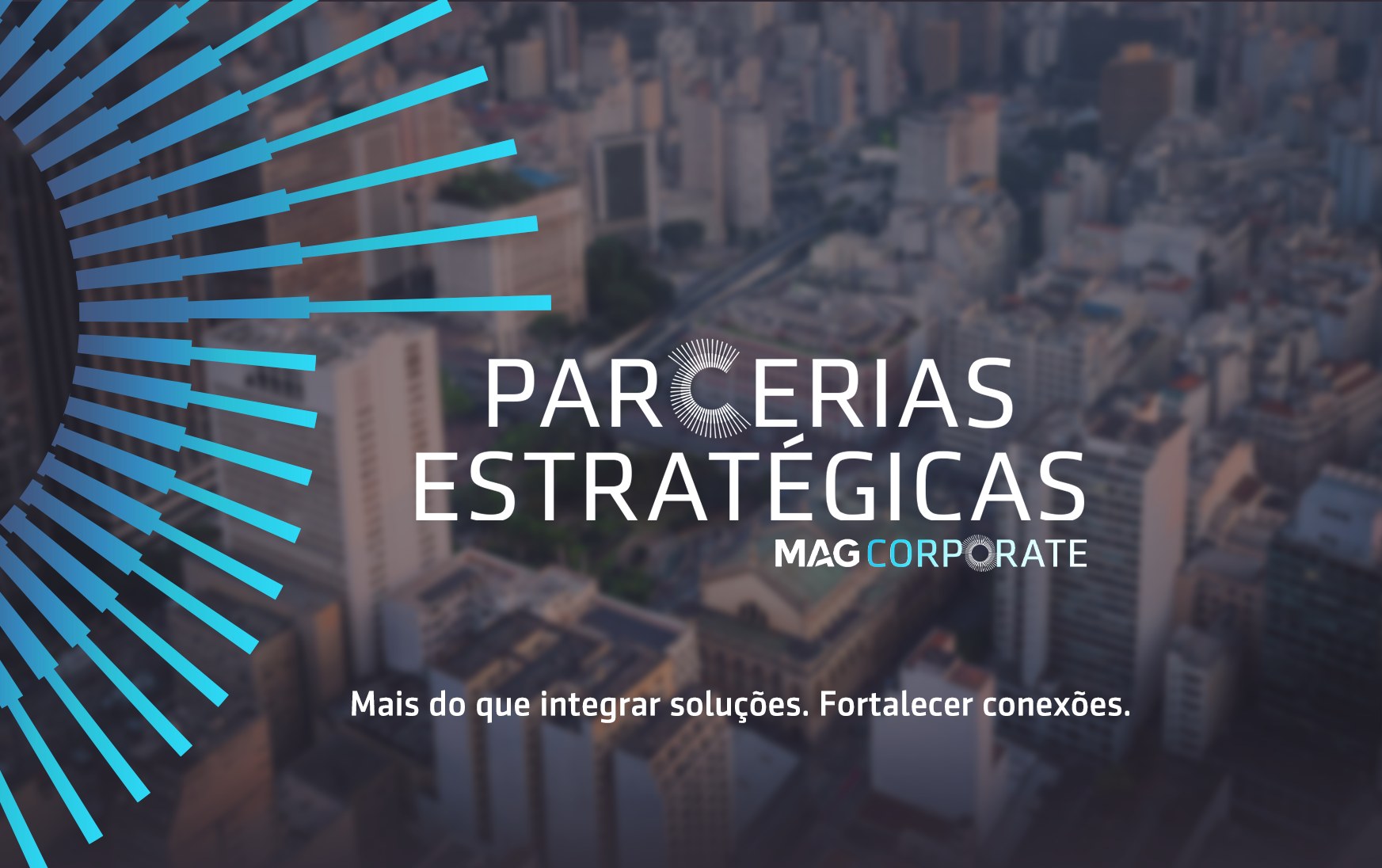 PARCERIAS ESTRATÉGICAS · MAG Corporate: Mais do que integrar soluções. Fortalecer conexões.
