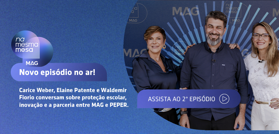 Novo episódio do Na Mesma Mesa no ar. Carice Weber, Elaine Patente e Waldemir Fiorio conversam sobre proteção escolar, inovação e a parceria entre MAG e PEPER.