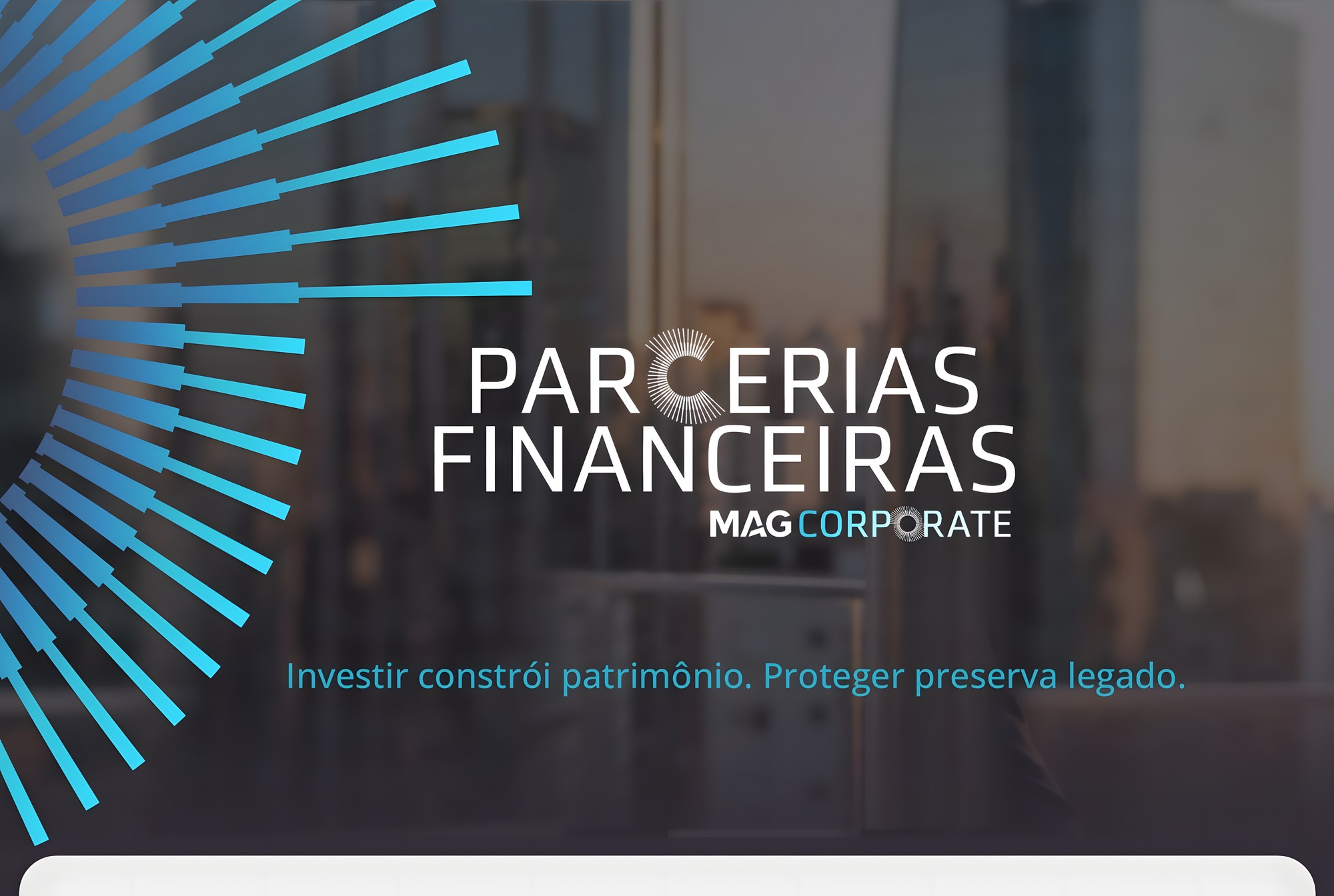 PARCERIAS FINANCEIRAS · MAG Corporate: Investir constrói patrimônio. Proteger preserva legado.