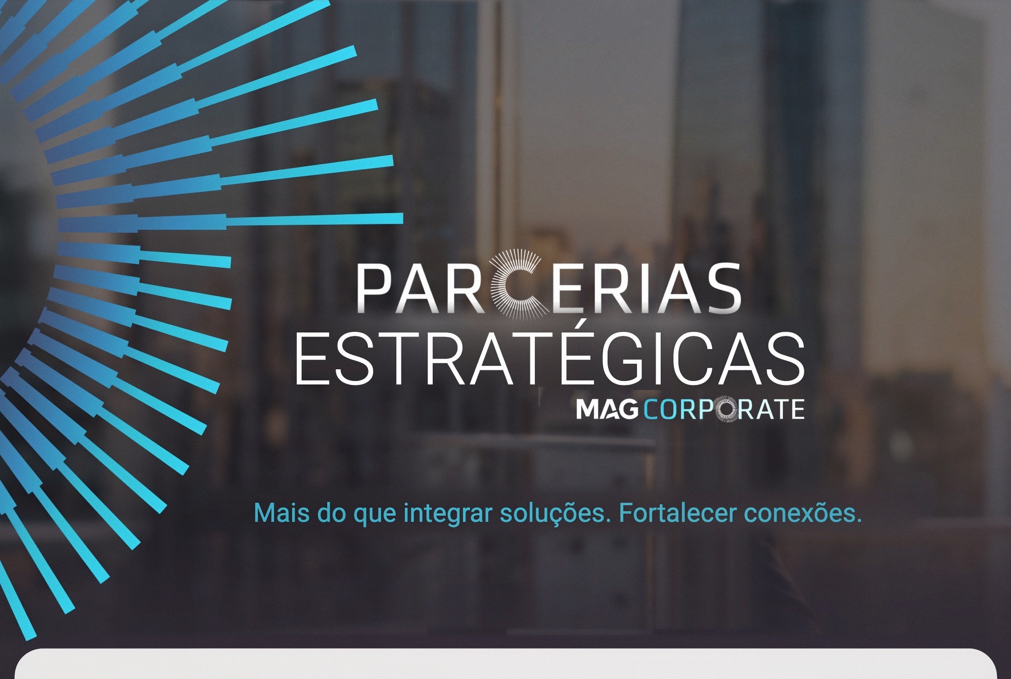 PARCERIAS ESTRATÉGICAS · MAG Corporate: Mais do que integrar soluções. Fortalecer conexões.